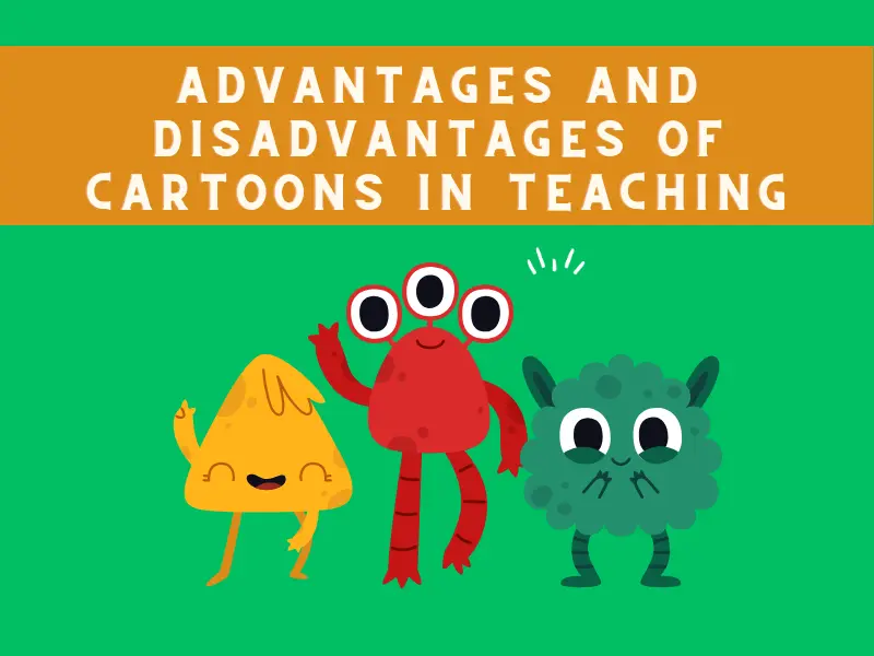 Advantages And Disadvantages of Cartoons in Teaching