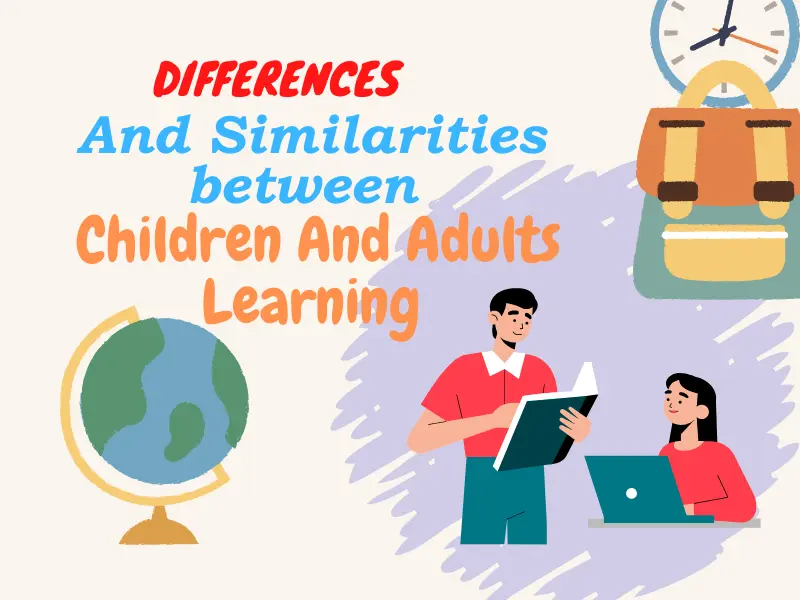 Differences And Similarities between Children And Adults Learning